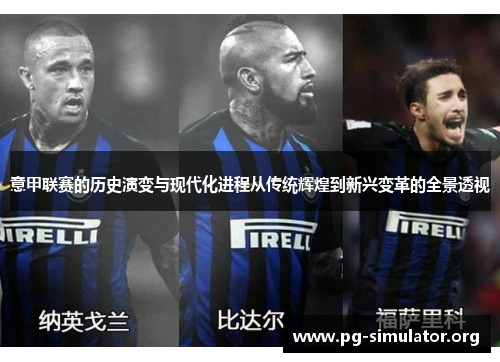 意甲联赛的历史演变与现代化进程从传统辉煌到新兴变革的全景透视
