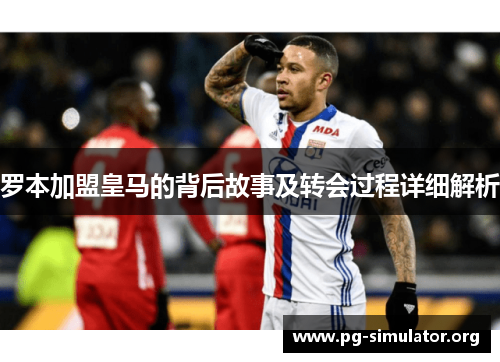 罗本加盟皇马的背后故事及转会过程详细解析