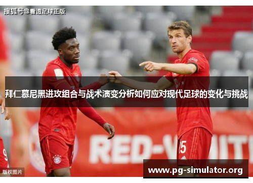 拜仁慕尼黑进攻组合与战术演变分析如何应对现代足球的变化与挑战