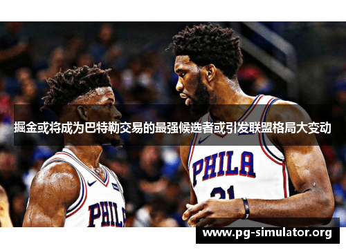 掘金或将成为巴特勒交易的最强候选者或引发联盟格局大变动
