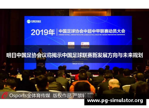 明日中国足协会议将揭示中国足球联赛新发展方向与未来规划