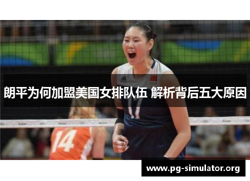 朗平为何加盟美国女排队伍 解析背后五大原因