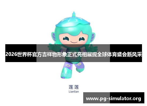 2026世界杯官方吉祥物形象正式亮相展现全球体育盛会新风采
